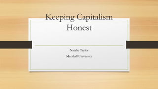 Keeping Capitalism
Honest
Natalie Taylor
Marshall University
 