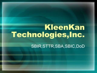 KleenKan
Technologies,Inc.
SBIR,STTR,SBA,SBIC,DoD
 