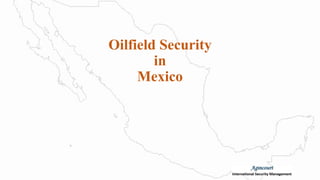 Oilfield Security
in
Mexico
 