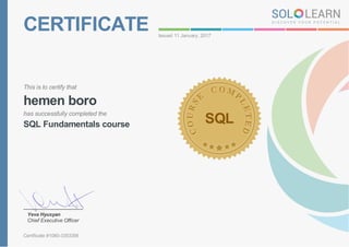 CERTIFICATE Issued 11 January, 2017
This is to certify that
hemen boro
has successfully completed the
SQL Fundamentals course SQL
Yeva Hyusyan
Chief Executive Officer
Certificate #1060-3353356
 
