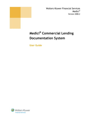 Wolters Kluwer Financial Services
Medici®
Version 2008.2
Medici®
Commercial Lending
Documentation System
User Guide
 