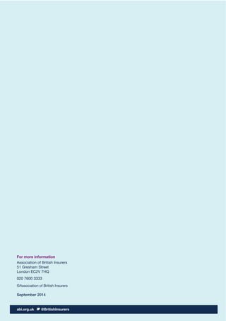 abi.org.uk @BritishInsurers
For more information
Association of British Insurers
51 Gresham Street
London EC2V 7HQ
020 7600 3333
©Association of British Insurers
September 2014
 
