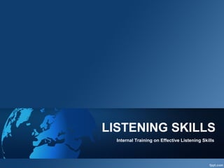 LISTENING SKILLS
Internal Training on Effective Listening Skills
 
