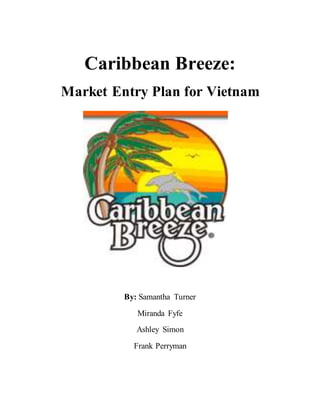 Caribbean Breeze:
Market Entry Plan for Vietnam
By: Samantha Turner
Miranda Fyfe
Ashley Simon
Frank Perryman
 