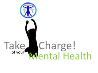 Takeof your
Charge!
Mental Health
 