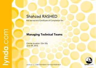 Shahzad RASHED
Course duration: 53m 50s
June 09, 2015
certificate no. C2BEFD3E7B844117AFFD2379A0818E3F
Managing Technical Teams
has earned this Certificate of Completion for:
 