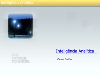 Inteligência Analítica
Inteligência Analítica
César Patiño
 