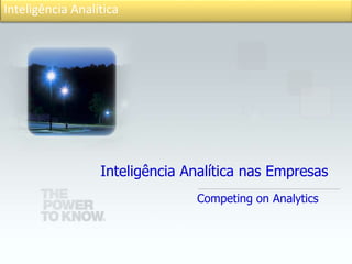 Inteligência Analítica
Inteligência Analítica nas Empresas
Competing on Analytics
 