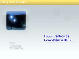 Inteligência Analítica
BICC- Centros de
Competência de BI
 