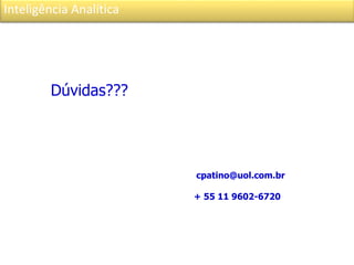 Inteligência Analítica
Dúvidas???
cpatino@uol.com.br
+ 55 11 9602-6720
 