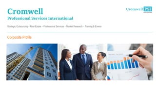 Cromwell
Professional Services International
Strategic Outsourcing – Real Estate – Professional Services – Market Research – Training & Events
Corporate Profile
 