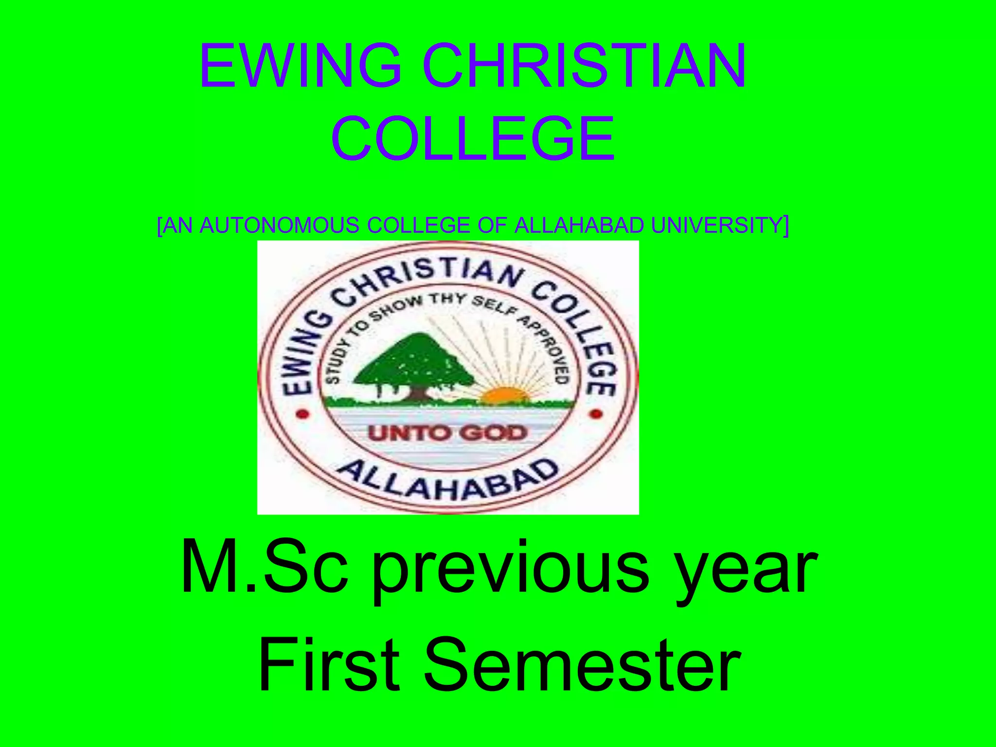 EWING CHRISTIAN
COLLEGE
[AN AUTONOMOUS COLLEGE OF ALLAHABAD UNIVERSITY]
M.Sc previous year
First Semester
 