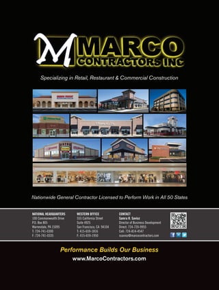 Specializing in Retail, Restaurant & Commercial Construction
NATIONAL Headquarters
100 Commonwealth Drive
P.O. Box 805
Warrendale, PA 15095
T: 724-741-0300
F: 724-741-0335
western office
555 California Street
Suite 4925
San Francisco, CA 94104
T: 415-659-1816
F: 415-659-1950
Performance Builds Our Business
www.MarcoContractors.com
contact
Samra R. Savioz
Director of Business Development
Direct: 724-720-9955
Cell: 724-814-4547
ssavioz@marcocontractors.com
Nationwide General Contractor Licensed to Perform Work in All 50 States
 