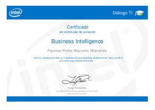 Certificado
de conclusão do curso de
Business Intelligence
Fopenze Pedro Mussona Nhacafula
Concluiu satisfatoriamente os 7 módulos do curso Business Intelligence em março de 2016
com uma carga horária de 9 horas.
 