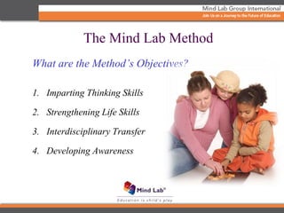 The Mind Lab Method
What are the Method’s Objectives?
1. Imparting Thinking Skills
2. Strengthening Life Skills
3. Interdisciplinary Transfer
4. Developing Awareness
 
