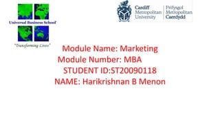 Module Name: Marketing
Module Number: MBA 7003
STUDENT ID:ST20090118
NAME: Harikrishnan B Menon
 
