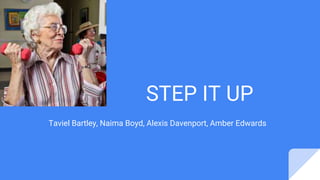 STEP IT UP
Taviel Bartley, Naima Boyd, Alexis Davenport, Amber Edwards
 