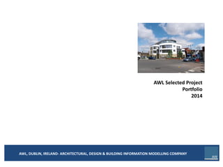 AWL Selected Project
Portfolio
2014
AWL, DUBLIN, IRELAND- ARCHITECTURAL, DESIGN & BUILDING INFORMATION MODELLING COMPANY
 