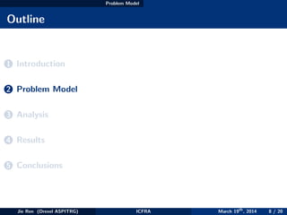 Problem Model
Outline
1 Introduction
2 Problem Model
3 Analysis
4 Results
5 Conclusions
Jie Ren (Drexel ASPITRG) ICFRA March 19th
, 2014 8 / 20
 