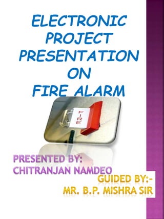 ELECTRONIC
PROJECT
PRESENTATION
ON
FIRE ALARM
 