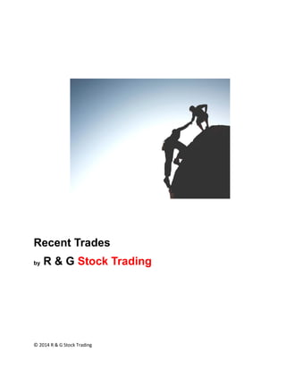 © 2014 R & G Stock Trading 
Recent Trades 
by R & G Stock Trading 
 