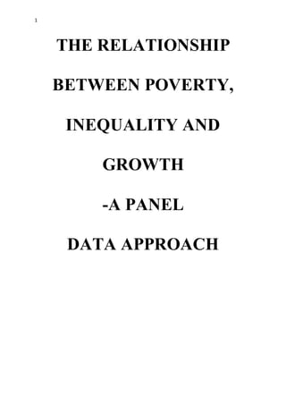1
THE RELATIONSHIP
BETWEEN POVERTY,
INEQUALITY AND
GROWTH
-A PANEL
DATA APPROACH
 