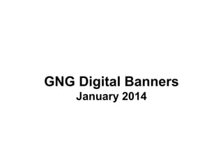 GNG Digital Banners
January 2014
 