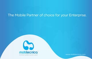 www.mobtecnica.com
The Mobile Partner of choice for your Enterprise.
 