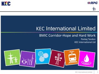 KEC International Limited
BMIC Corridor-Hope and Hard Work
Pankaj Tandon
KEC International Ltd
18 Nov 2013 1KEC International Limited
 