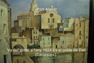Port Alguer




Va ser pintat a l'any 1924.Es el poble de Dalí
                  (Cadaqués).
 