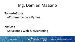 Ing. Damian Massino
TornadoStore
eCommerce para Pymes
NetOne
Soluciones Web & eMarketing
 