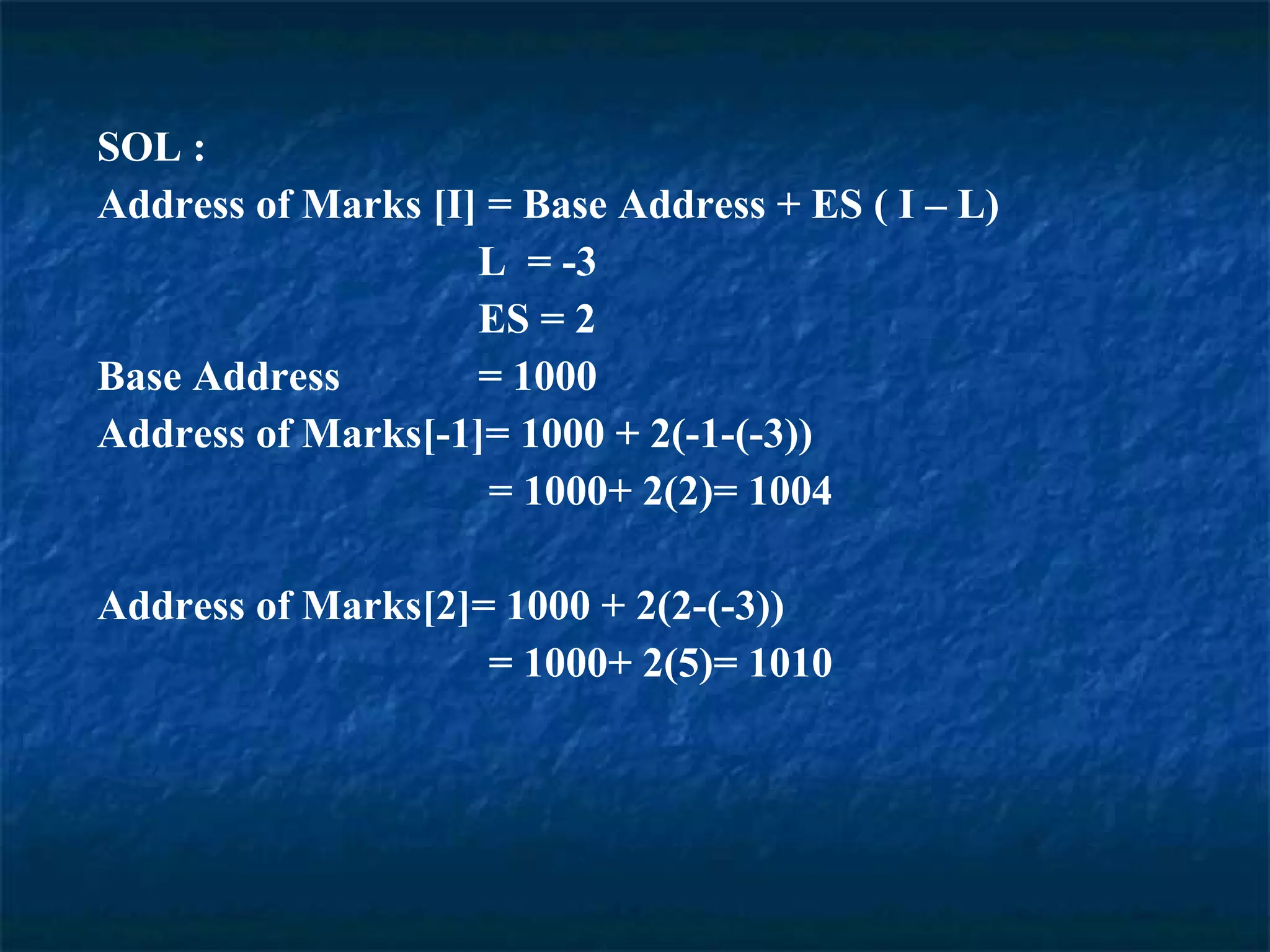 SOL :  Address of Marks [I] = Base Address + ES ( I – L)  L  = -3 ES = 2 Base Address  = 1000 Address of Marks[-1]= 1000 + 2(-1-(-3))   = 1000+ 2(2)= 1004 Address of Marks[2]= 1000 + 2(2-(-3))   = 1000+ 2(5)= 1010 