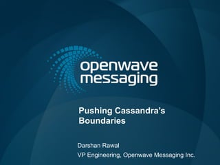 Pushing Cassandra’s
Boundaries
Darshan Rawal
VP Engineering, Openwave Messaging Inc.
 