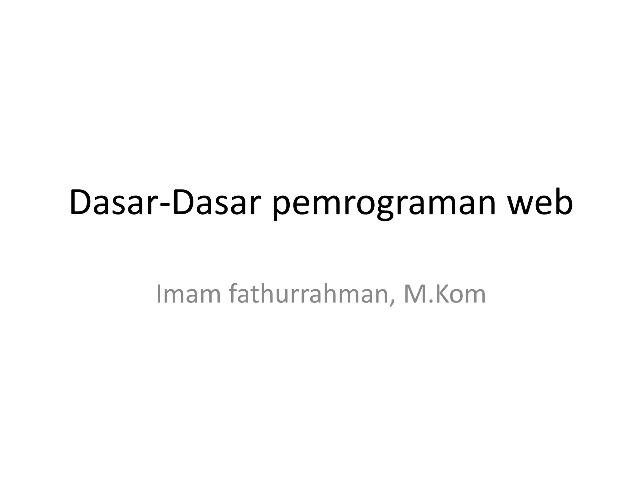 Dasar-Dasar pemrograman web
Imam fathurrahman, M.Kom
 