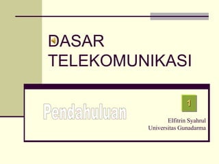 1
Elfitrin Syahrul
Universitas Gunadarma
DASAR
TELEKOMUNIKASI
 