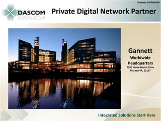 Company Confidential



Private Digital Network Partner



                             Gannett
                             Worldwide
                            Headquarters
                            7950 Jones Branch Drive
                              McLean VA, 22107




             Integrated Solutions Start Here
 