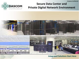 Company Confidential

       Secure Data Center and
Private Digital Network Environment




              Integrated Solutions Start Here
 