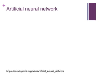 +
Artificial neural network
https://en.wikipedia.org/wiki/Artificial_neural_network
 