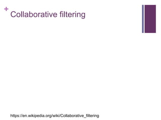 +
Collaborative filtering
https://en.wikipedia.org/wiki/Collaborative_filtering
 
