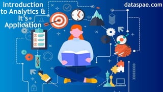 Introduction
to Analytics &
It’s
Application
dataspae.com
 