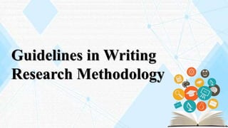 Guidelines in Writing
Research Methodology
 