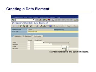 Creating a Data Element
Maintain field labels and column headers.
 