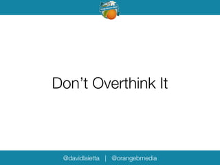 Don’t Overthink It 
@davidlaietta | @orangebmedia 
 