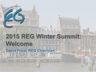David Price, REG Chairman
2015 REG Winter Summit:
Welcome
 