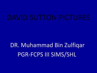 DAVID SUTTON PICTURES
DR. Muhammad Bin Zulfiqar
PGR-FCPS III SIMS/SHL
 