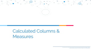 This document and all its contents contain information from Arocom Solutions Private Limited which may be privileged, confidential,
or otherwise protected from disclosure. The information is intended to be for the addressee(s) only.
Calculated Columns &
Measures
 