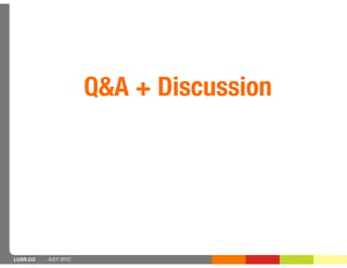 Q&A + Discussion




LUXR.CO   JULY 2012
 