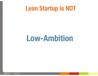 Lean Startup is NOT



                      Low-Ambition


LUXR.CO   JULY 2012
 