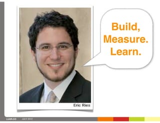 Build,
                      Measure.
                       Learn.




LUXR.CO   JULY 2012
 