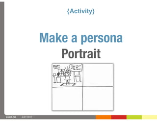 {Activity}



                      Make a persona
                         Portrait



LUXR.CO   JULY 2012
 